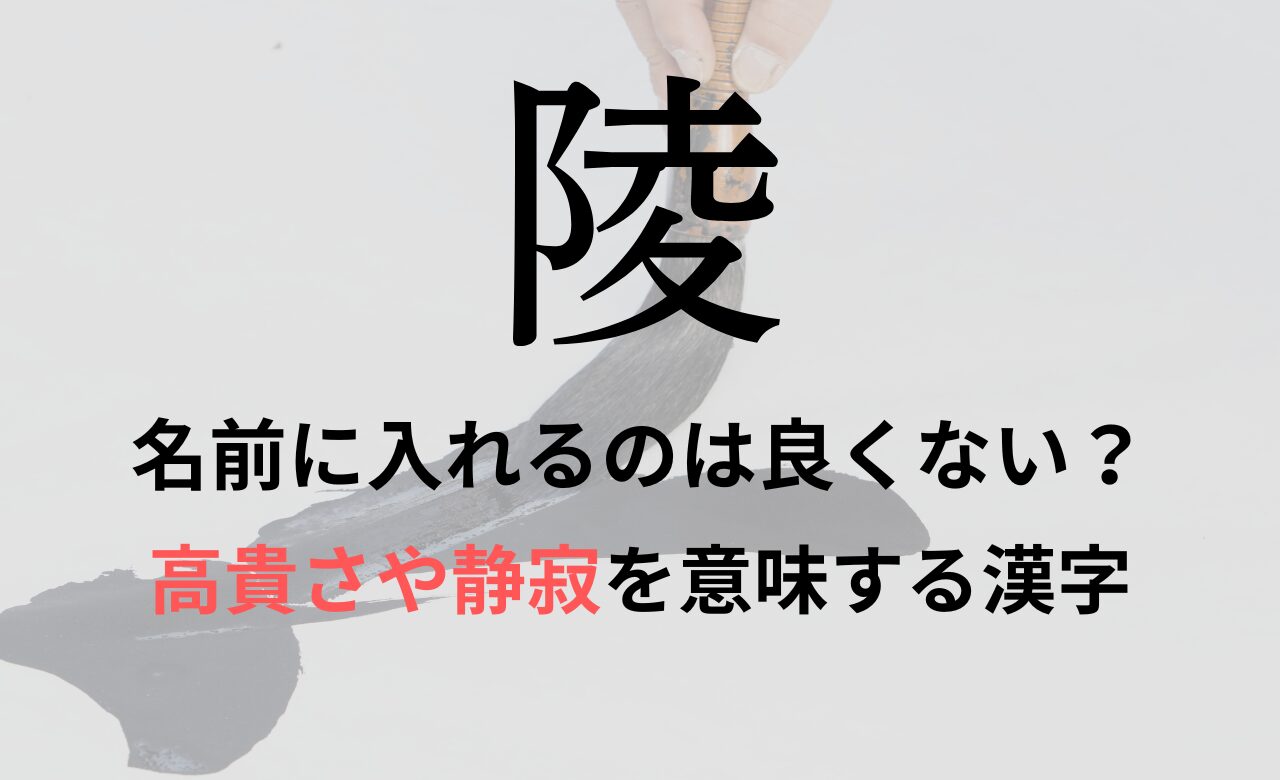 【陵】を名前に入れるのが良くない理由7選！意味や男の子/女の子の名前の例も紹介